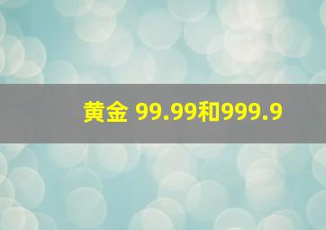 黄金 99.99和999.9